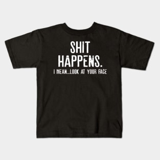 Funny Sarcasm Shit Happens I Mean Kids T-Shirt